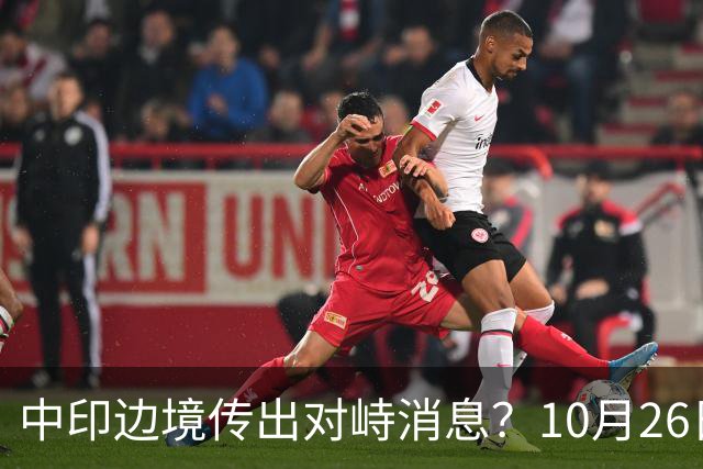 中印边境传出对峙消息？10月26日外交部回应，重申共识的重要性