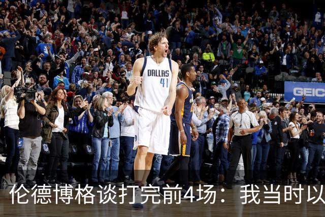 伦德博格谈打完前4场：我当时以为我会吓得尿床 库里追梦给我信心