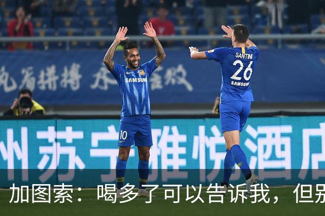 加图索：喝多了可以告诉我，但别毁了我的训练课