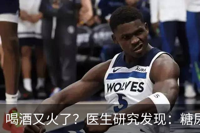 喝酒又火了？医生研究发现：糖尿病患者在喝酒时，需要多注意6点