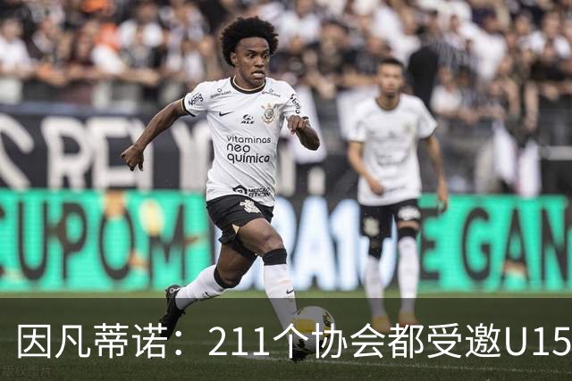 因凡蒂诺：211个协会都受邀U15世界杯正是我们想要的，目前赛事很精彩