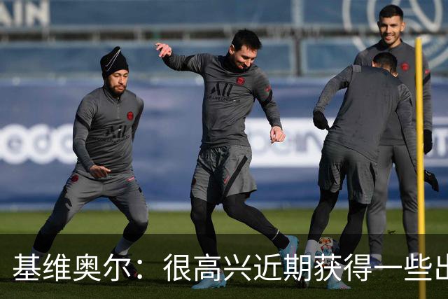 基维奥尔：很高兴近期获得一些出场机会