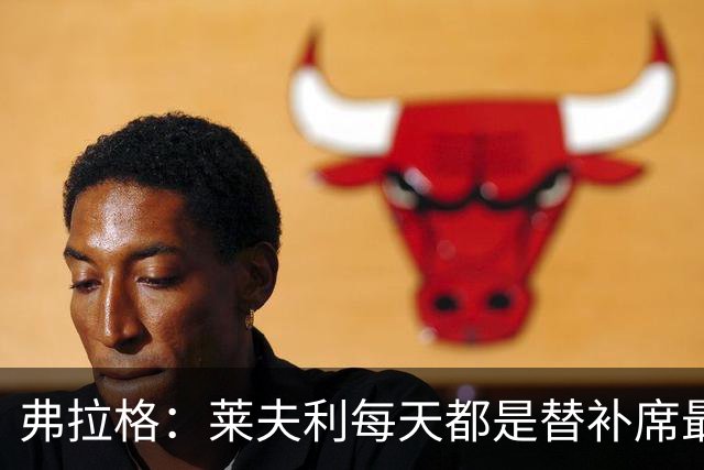 弗拉格：莱夫利每天都是替补席最活跃的人 他迫切想重返球场