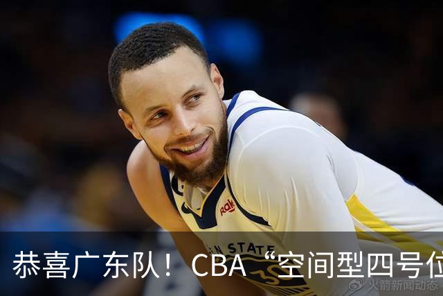 恭喜广东队！CBA“空间型四号位”有望加盟，能单换徐杰？