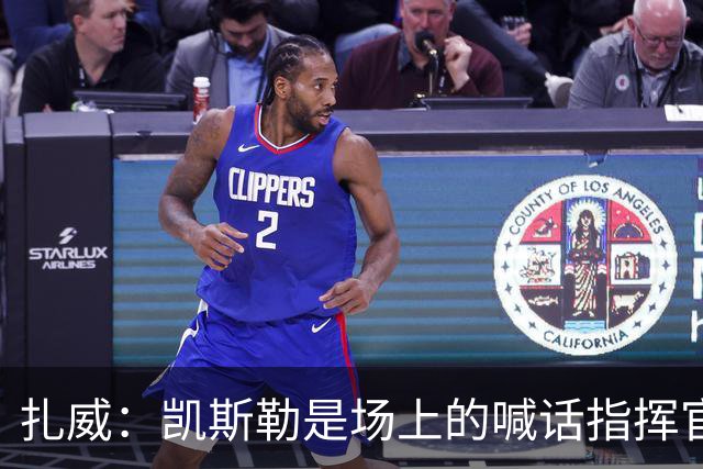 扎威：凯斯勒是场上的喊话指挥官&防守端中流砥柱 有他是湖人之幸