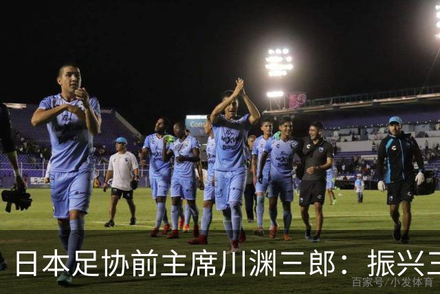日本足协前主席川渊三郎：振兴三大球需要俱乐部扩大基础
