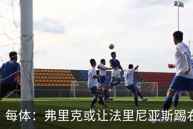 每体：弗里克或让法里尼亚斯踢右后卫首秀，解决巴萨后防危机