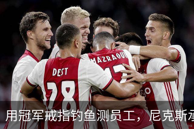 用冠军戒指钓鱼测员工，尼克斯承认"不幸的错误"