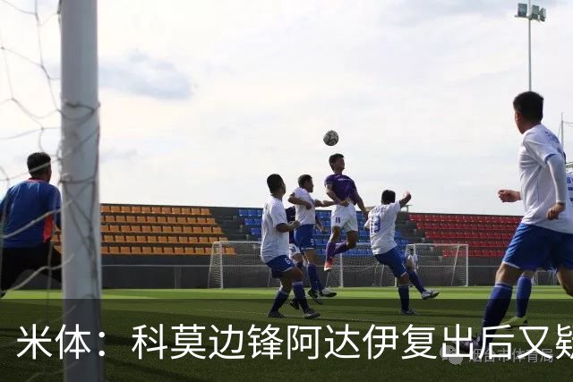 米体：科莫边锋阿达伊复出后又疑似肌肉不适被替换下场