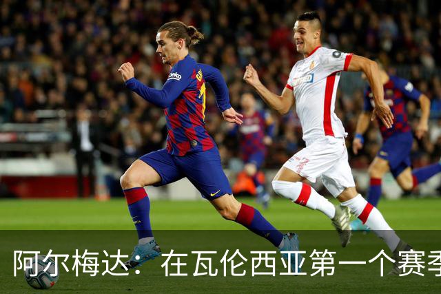 阿尔梅达：在瓦伦西亚第一个赛季巴萨想要我，但俱乐部不放人