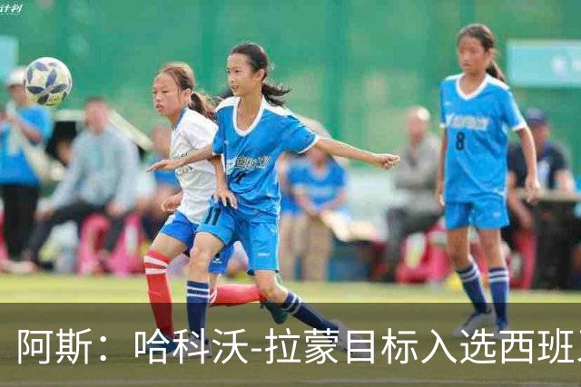 阿斯：哈科沃-拉蒙目标入选西班牙成年队，偶像是拉莫斯