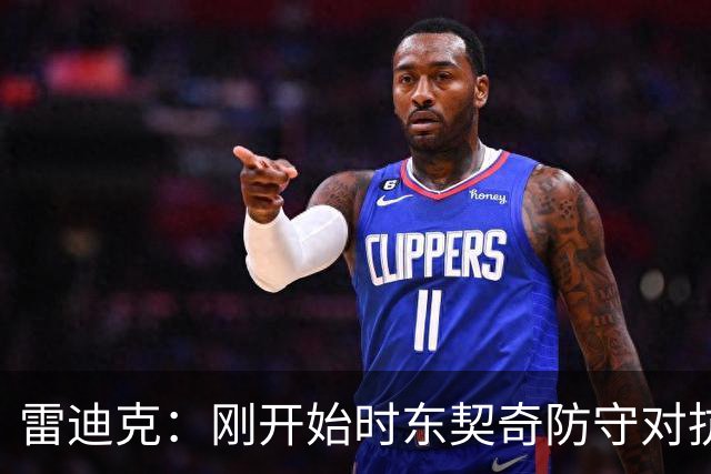 雷迪克：刚开始时东契奇防守对抗不够 后面打出了我们希望的表现