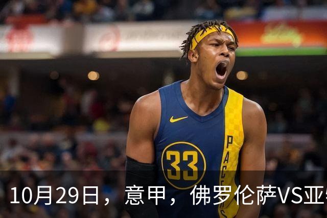 10月29日，意甲，佛罗伦萨VS亚特兰大，弗罗西诺内VS莱切