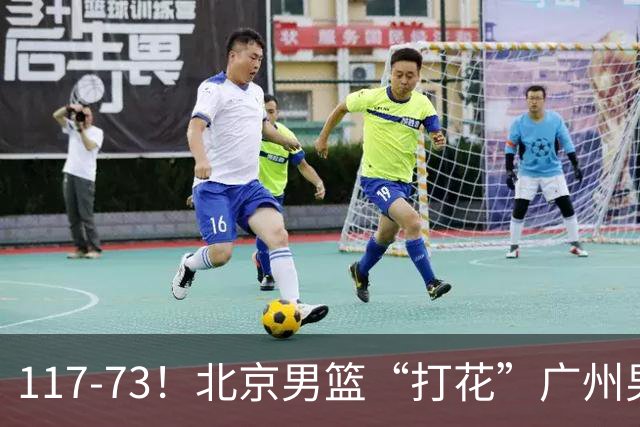 117-73！北京男篮“打花”广州男篮，连打3支广东球队，共赢120分