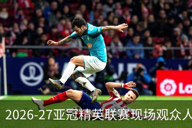2026-27亚冠精英联赛现场观众人数统计（联赛阶段第3轮）
