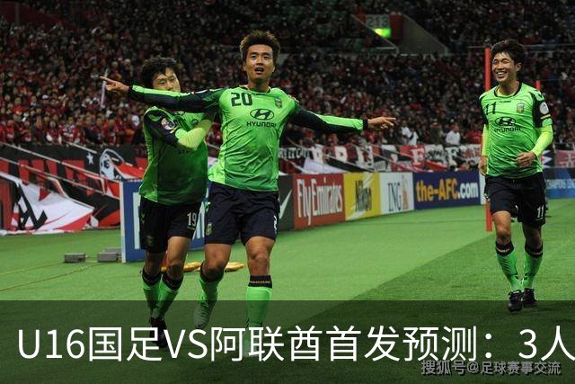 U16国足VS阿联酋首发预测：3人停赛 吴比乐镇守 袁博涵带领攻击线